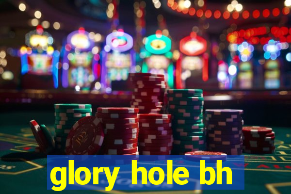 glory hole bh